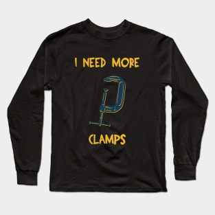 I Need More Clamps Long Sleeve T-Shirt